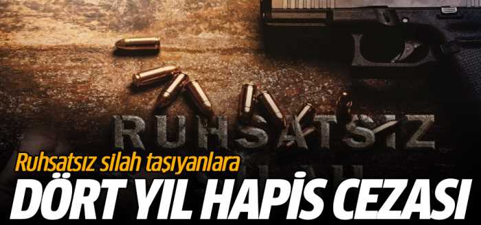 Ruhsatsız silah taşıyanlara 4 Yıl hapis cezası var!