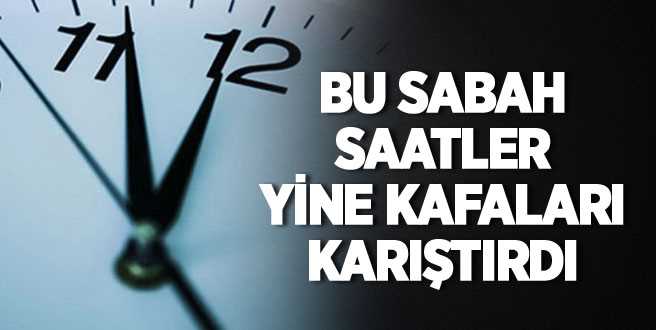 Saatinizi ayarlamayı unutmayın! Saat şu an kaç? kafalar karıştı