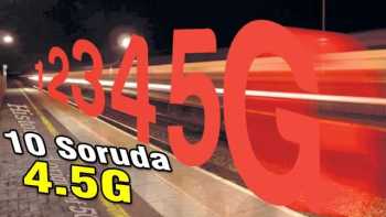 ŞİMDİ 10 SORUDA 4.5 G'DE NELER VAR  