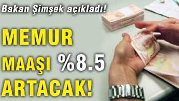 Şimşek : Memur maaşı % 8.5 artacak!