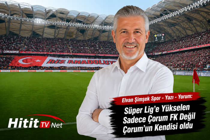 Süper Lig’e Yükselen Sadece Çorum FK Değil Çorum’un Kendisi oldu!