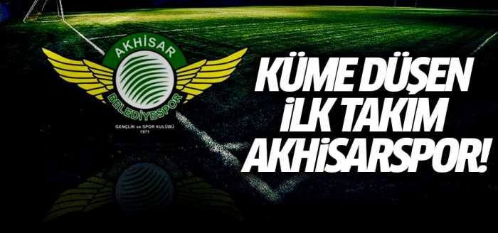 Süper Lig'ten Küme düşen ilk takım Akhisarspor!
