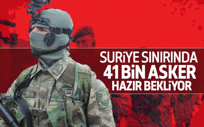 Suriye sınırında 41 bin asker hazır bekliyor