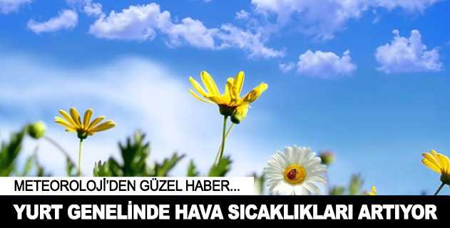 Yarından itibaren hava sıcaklıkları yurt genelinde 10 ila 12 derece artacak.