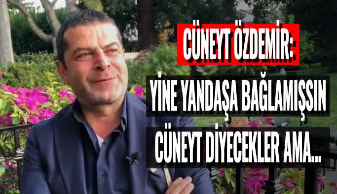 Yine yandaşa bağlamışsın Cüneyt diyecekler 