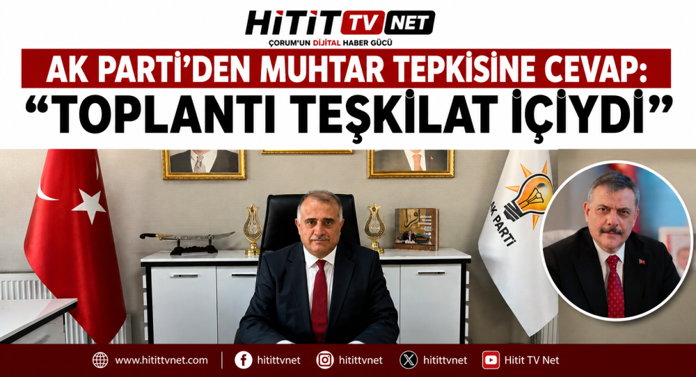 Ak Parti Çorum Teşkilatından Muhtar Tepkisine…