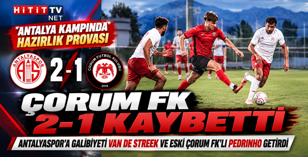 Arca Çorum FK Antalya Provasında Antalyaspor'a 2-1 Yenildi