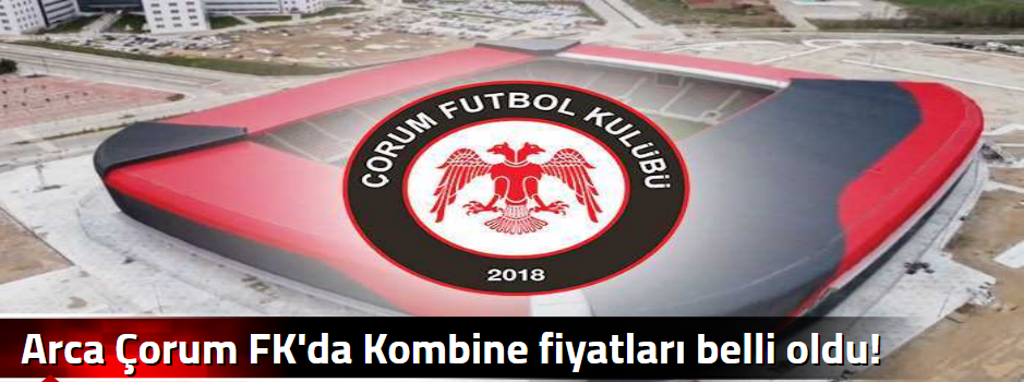 Arca Çorum FK'da Kombine fiyatları belli oldu…