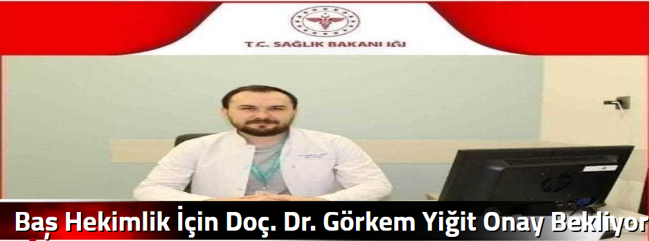 Baş Hekimlik İçin Doç. Dr. Görkem Yiğit Onay …