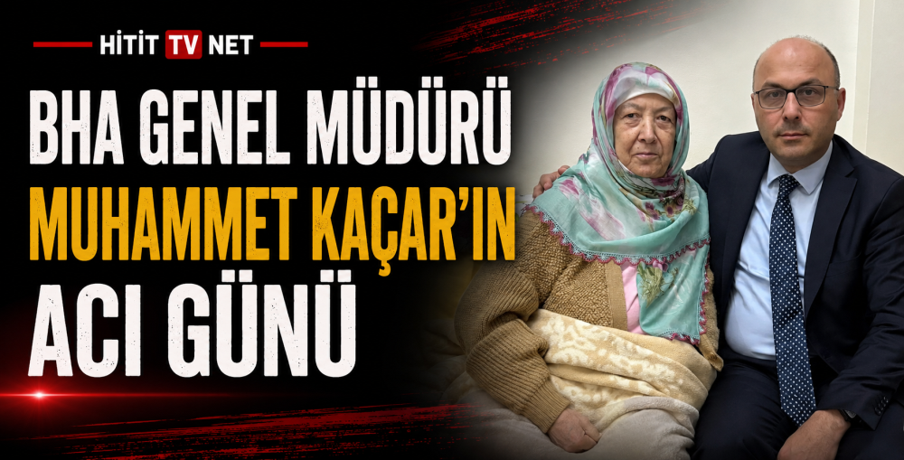 BHA Genel Müdürü Muhammet Kaçar'ın Acı Günü