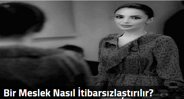 Bir Meslek Nasıl İtibarsızlaştırılır?