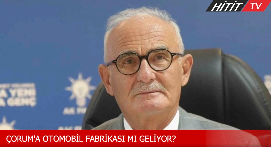 Çorum'a otomobil fabrikası mı geliyor?