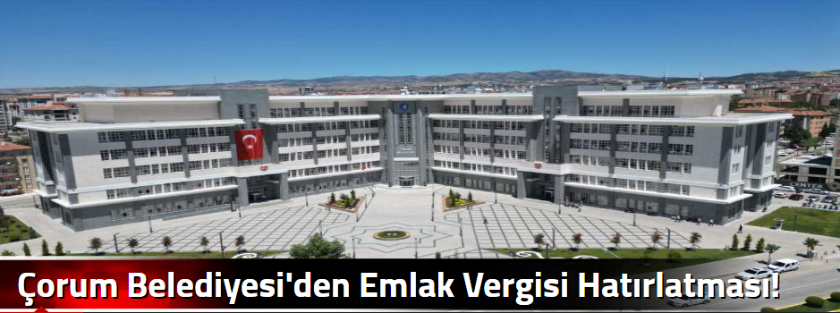 Çorum Belediyesi'den Emlak Vergisi Hatırlatma…