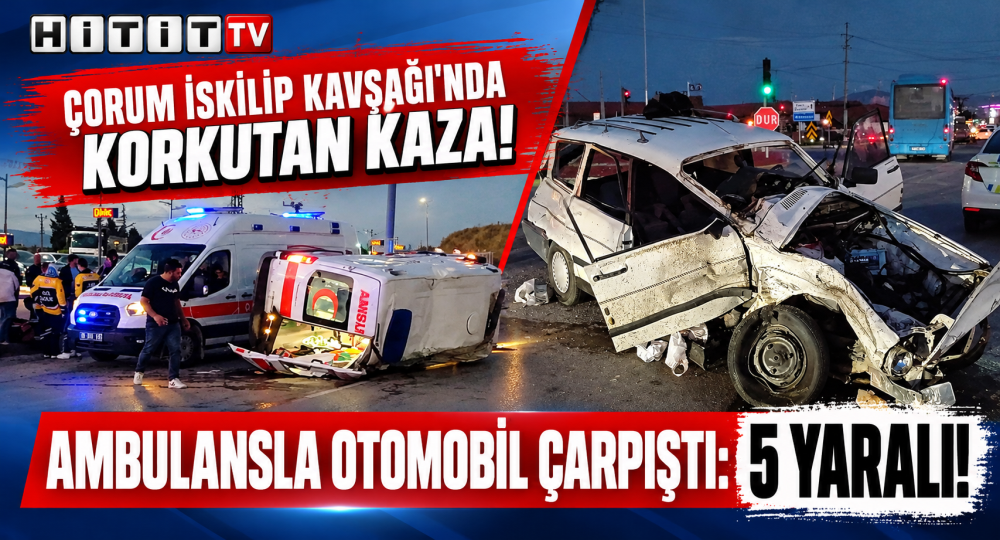 Çorum’da Ambulans ile Otomobil Çarpıştı  5 Ya…