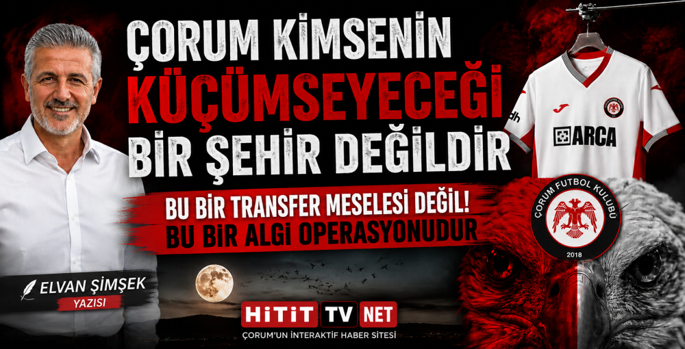 Çorum Kimsenin Küçümseyeceği Bir Şehir Değildir