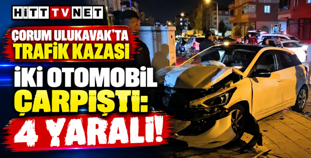 Çorum Ulukavak Mahallesi'nde Trafik Kazası 4 Kişi Yaralandı