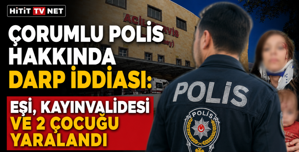Çorumlu Polis Hakkında Darp İddiası: Eşi, Kay…
