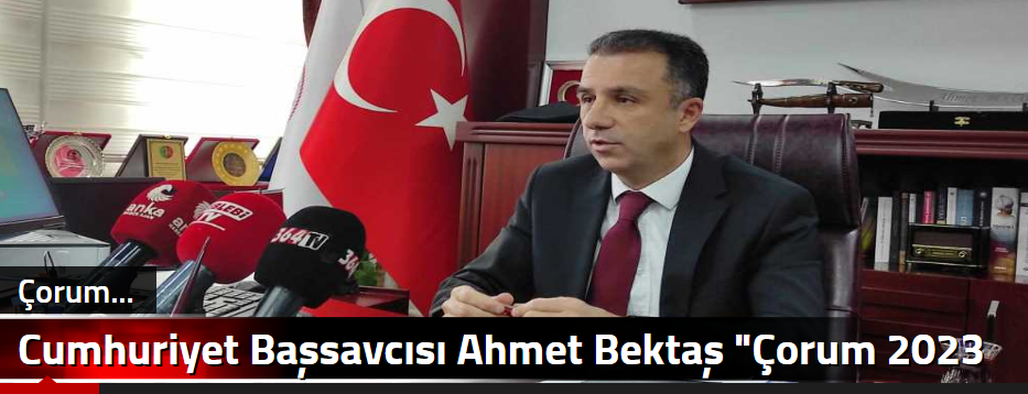 Cumhuriyet Başsavcısı Ahmet Bektaş "Çorum 202…
