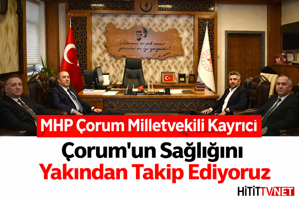 MHP Çorum Milletvekili Kayırıcı "Çorum’un Sağ…