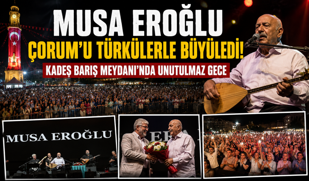 Musa Eroğlu Çorum'u Türkülerle Büyüledi!