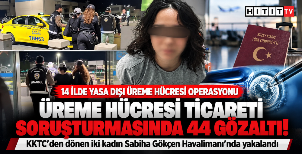 Yasa dışı üreme hücresi ticareti operasyonunda göz…